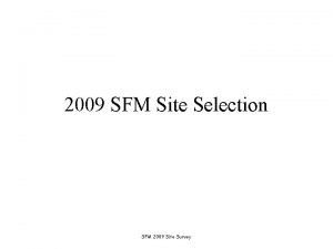 2009 SFM Site Selection SFM 2009 Site Survey