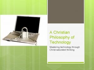 A Christian Philosophy of Technology Mastering technology through