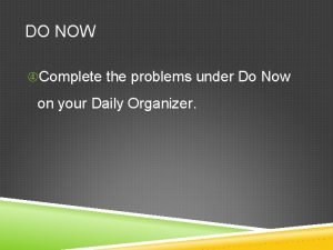 DO NOW Complete the problems under Do Now