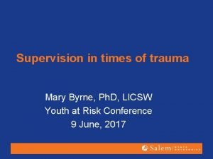 Supervision in times of trauma Mary Byrne Ph