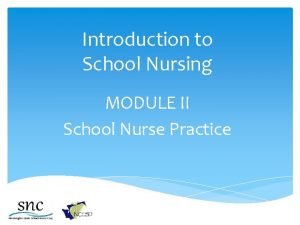 Introduction to School Nursing MODULE II School Nurse