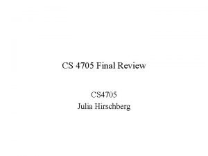 CS 4705 Final Review CS 4705 Julia Hirschberg