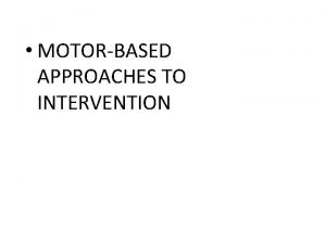 MOTORBASED APPROACHES TO INTERVENTION I INTRODUCTION Intervention for