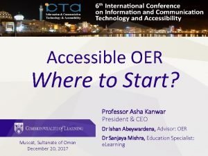 Accessible OER Where to Start Professor Asha Kanwar