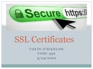 SSL Certificates COLIN OHANLON COSC 356 4242012 Roadmap