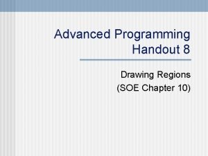 Advanced Programming Handout 8 Drawing Regions SOE Chapter
