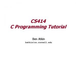 CS 414 C Programming Tutorial Ben Atkin batkincs
