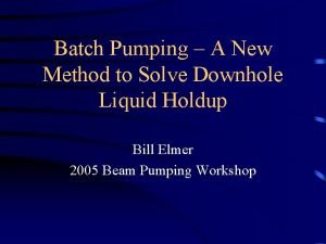 Batch Pumping A New Method to Solve Downhole