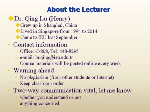 About the Lecturer u Dr Qing Lu Henry