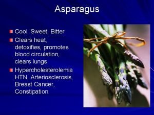 Asparagus Cool Sweet Bitter Clears heat detoxifies promotes