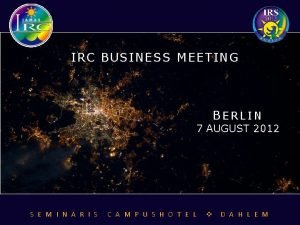 IRC BUSINESS MEETING BERLIN 7 AUGUST 2012 S