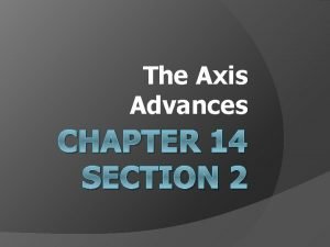The Axis Advances CHAPTER 14 SECTION 2 I