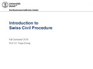 Rechtswissenschaftliches Institut Introduction to Swiss Civil Procedure Fall