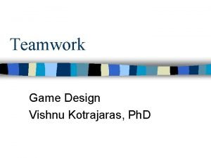 Teamwork Game Design Vishnu Kotrajaras Ph D Team