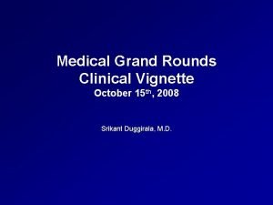 Medical Grand Rounds Clinical Vignette October 15 th