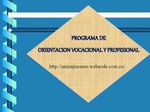PROGRAMA DE ORIENTACION VOCACIONAL Y PROFESIONAL http amirajimenez