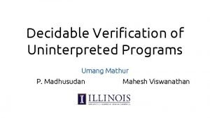 Decidable Verification of Uninterpreted Programs Umang Mathur P