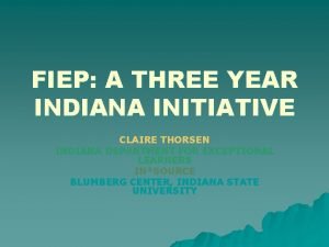 FIEP A THREE YEAR INDIANA INITIATIVE CLAIRE THORSEN