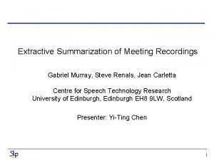 Extractive Summarization of Meeting Recordings Gabriel Murray Steve