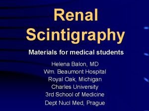 Renal Scintigraphy Materials for medical students Helena Balon