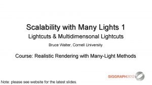 Scalability with Many Lights 1 Lightcuts Multidimensonal Lightcuts