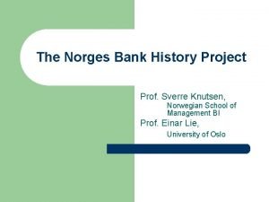 The Norges Bank History Project Prof Sverre Knutsen