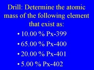 Drill Determine the atomic mass of the following