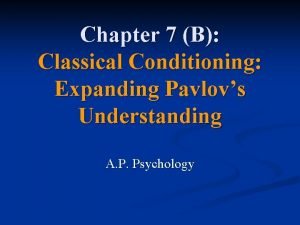 Chapter 7 B Classical Conditioning Expanding Pavlovs Understanding