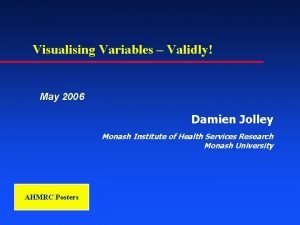 Visualising Variables Validly May 2006 Damien Jolley Monash