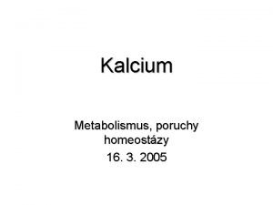Kalcium Metabolismus poruchy homeostzy 16 3 2005 Distribuce