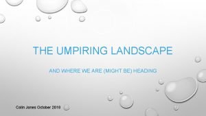 THE UMPIRING LANDSCAPE AND WHERE WE ARE MIGHT