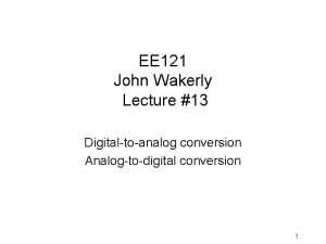 EE 121 John Wakerly Lecture 13 Digitaltoanalog conversion