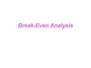 BreakEven Analysis Definitions used in BreakEven Analysis Break