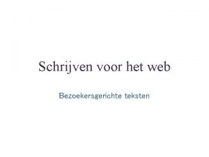 Schrijven voor het web Bezoekersgerichte teksten Bezoekersgericht schrijven