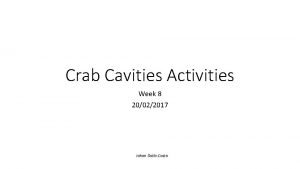 Crab Cavities Activities Week 8 20022017 Johan DallaCosta