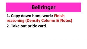 Bellringer 1 Copy down homework Finish reasoning Density