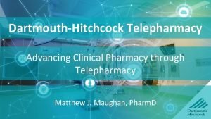 DartmouthHitchcock Telepharmacy Advancing Clinical Pharmacy through Telepharmacy Matthew
