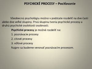 PSYCHICK PROCESY Pociovanie Veobecn psycholgiu mono v podstate