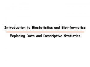 Introduction to Biostatistics and Bioinformatics Exploring Data and