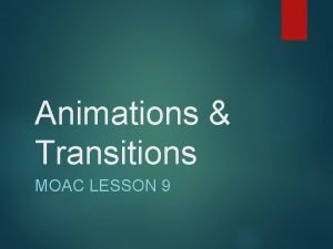 Animations Transitions MOAC LESSON 9 Transitions The movement Animations Transitions MOAC LESSON 9 Transitions The movement