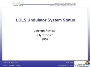 LCLS Undulator System Status Lehman Review July 10