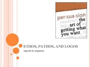 ETHOS PATHOS AND LOGOS Appeals in Argument PERSUASIVE