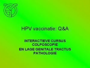 HPV vaccinatie QA INTERACTIEVE CURSUS COLPOSCOPIE EN LAGE