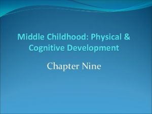 Middle Childhood Physical Cognitive Development Chapter Nine Growth