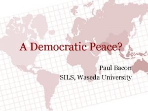 A Democratic Peace Paul Bacon SILS Waseda University