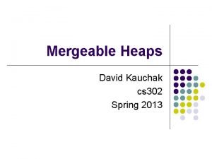 Mergeable Heaps David Kauchak cs 302 Spring 2013