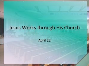 Jesus Works through His Church April 22 Think