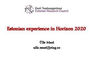 Estonian experience in Horizon 2020 lle Must ulle