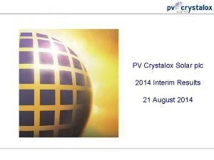 PV Crystalox Solar plc 2014 Interim Results 21