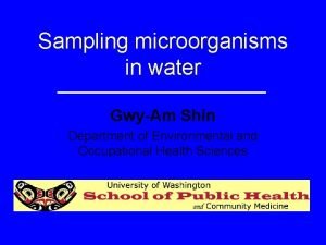 Sampling microorganisms in water GwyAm Shin Department of